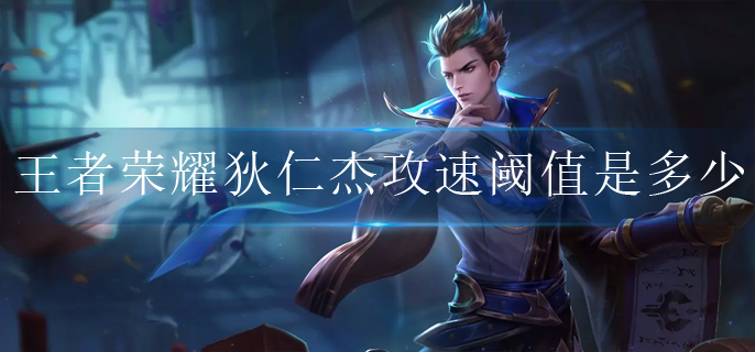 王者荣耀狄仁杰攻速阈值是多少