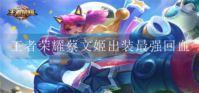 王者荣耀蔡文姬出装最强回血怎么出