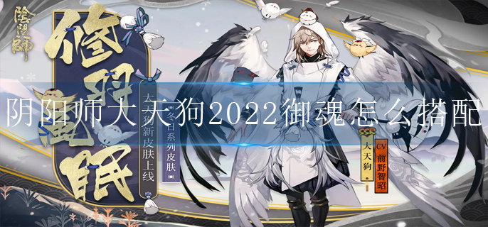 阴阳师大天狗2022御魂怎么搭配 阴阳师大天狗2022御魂怎么搭配