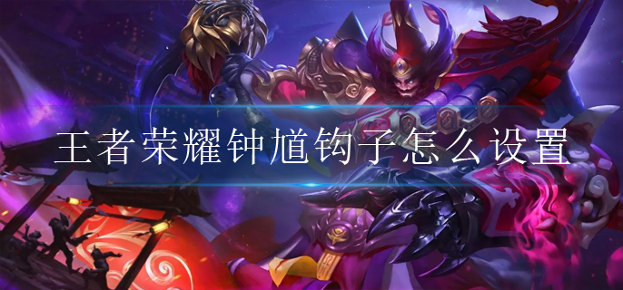 王者荣耀钟馗钩子怎么设置