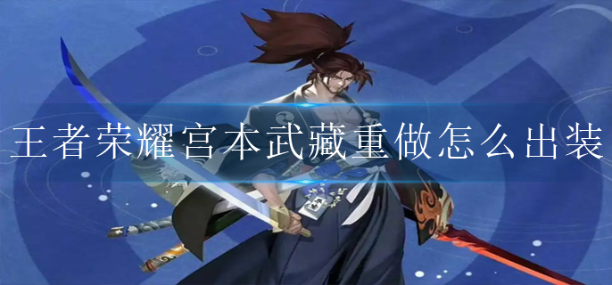 王者荣耀宫本武藏重做怎么出装