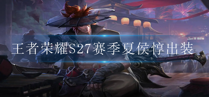 王者荣耀S27赛季夏侯惇出装是什么