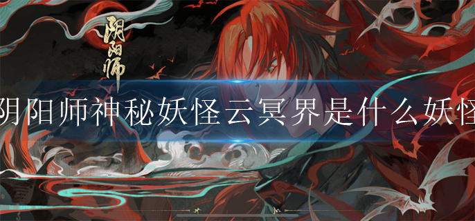 阴阳师神秘妖怪云冥界是什么妖怪