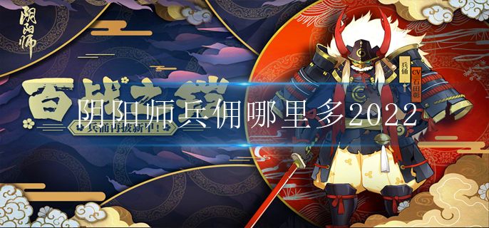 阴阳师兵佣哪里多2022