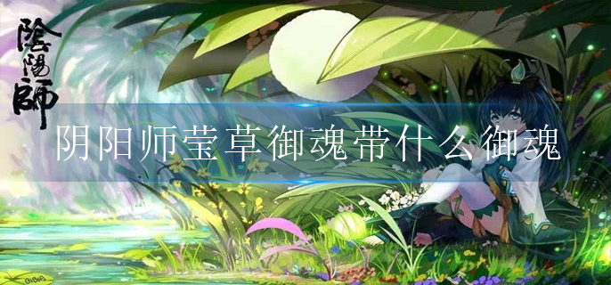 阴阳师莹草御魂带什么御魂