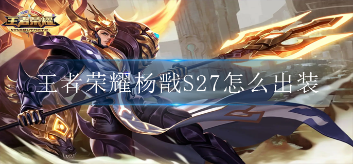 王者荣耀杨戬S27怎么出装