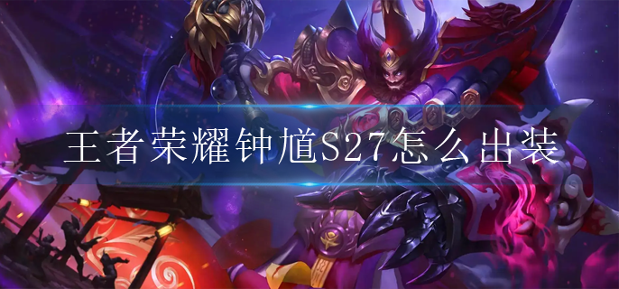 王者荣耀钟馗S27怎么出装