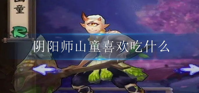 阴阳师山童喜欢吃什么
