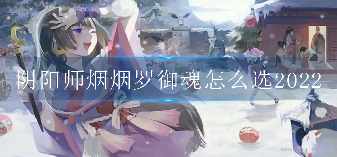 阴阳师烟烟罗御魂怎么选2022