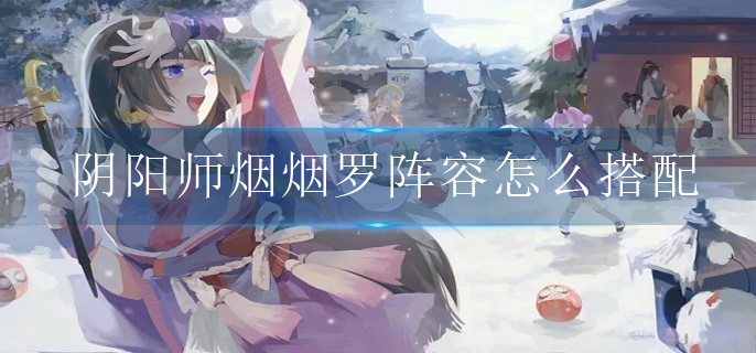 阴阳师烟烟罗阵容怎么搭配