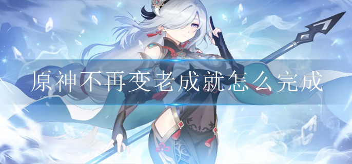 原神不再变老成就怎么完成