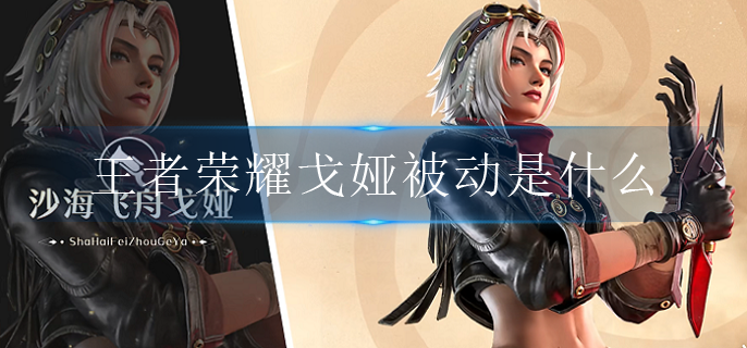 王者荣耀戈娅被动是什么