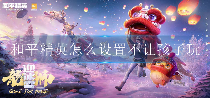 和平精英怎么设置不让孩子玩