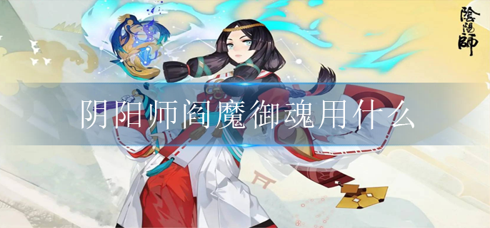 阴阳师阎魔御魂用什么
