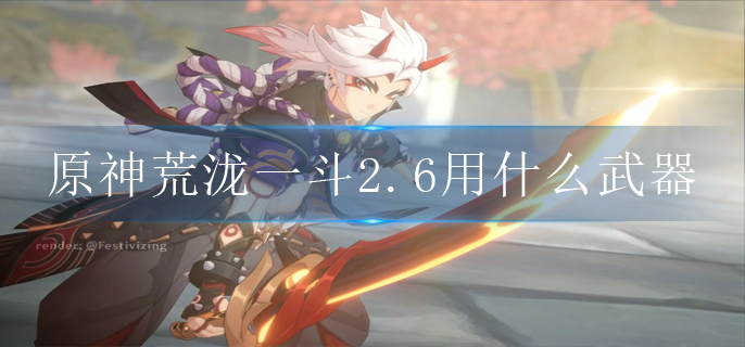 原神荒泷一斗2.6用什么武器