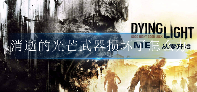 消逝的光芒武器损坏了怎么办