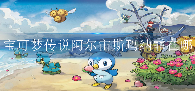 宝可梦传说阿尔宙斯玛纳霏在哪