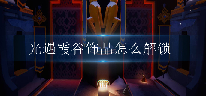 光遇霞谷饰品怎么解锁