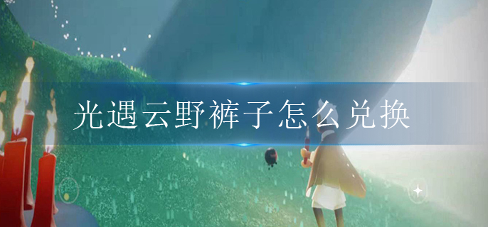 光遇云野裤子怎么兑换