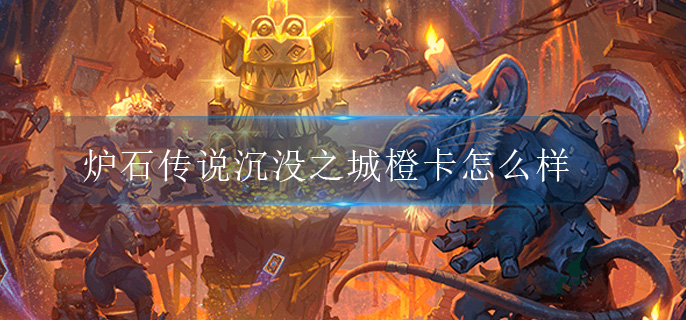 炉石传说沉没之城橙卡怎么样-沉没之城橙卡的卡组简评.jpg