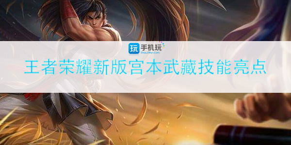 王者荣耀新版宫本武藏有哪些技能
