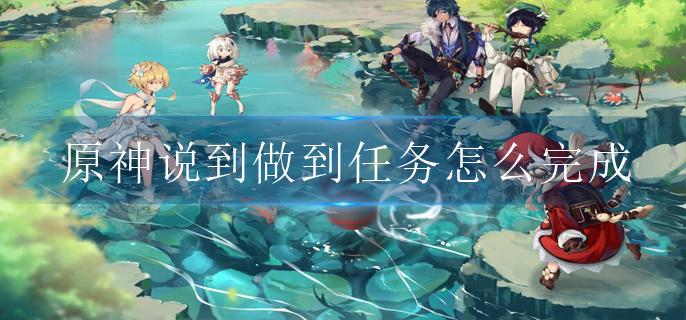 原神说到做到任务怎么完成