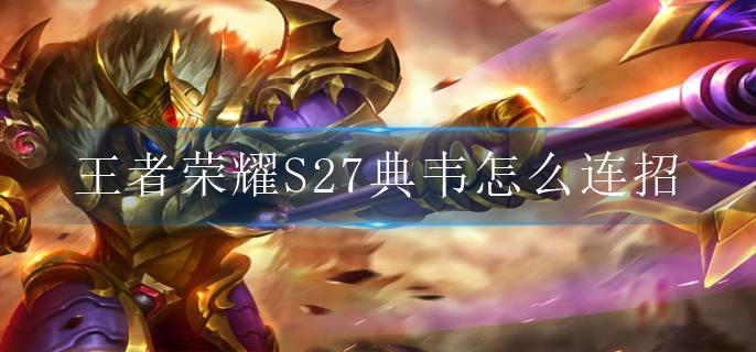 王者荣耀S27典韦怎么连招