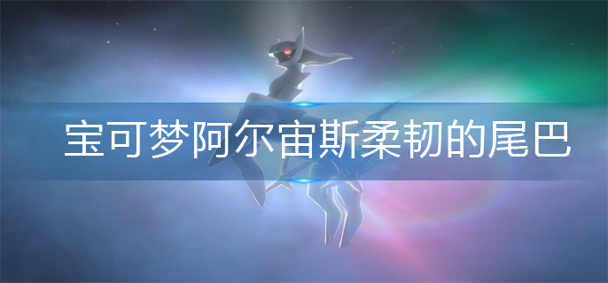 宝可梦阿尔宙斯柔韧的尾巴怎么做