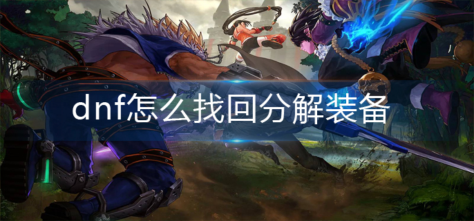 dnf怎么找回分解装备-分解装备找回方法