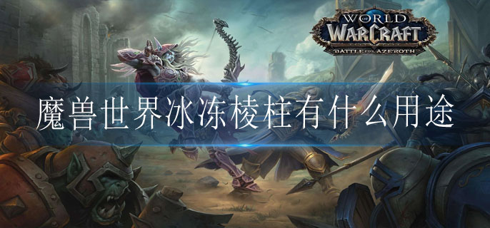 魔兽世界冰冻棱柱有什么用途