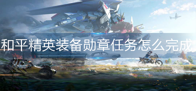 和平精英装备勋章任务怎么完成
