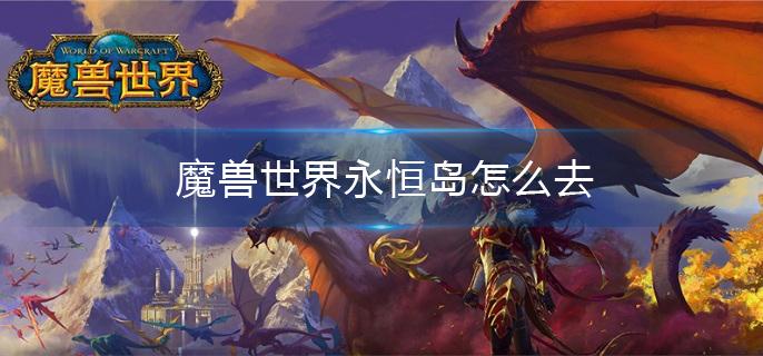 魔兽世界永恒岛怎么去