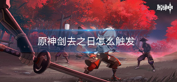 原神剑去之日怎么触发