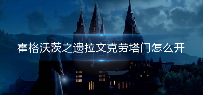霍格沃茨之遗拉文克劳塔门怎么开