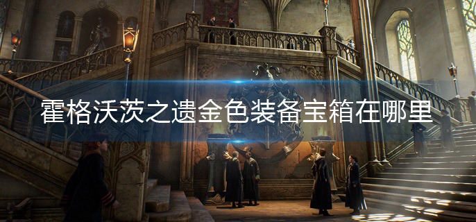 霍格沃茨之遗金色装备宝箱在哪里