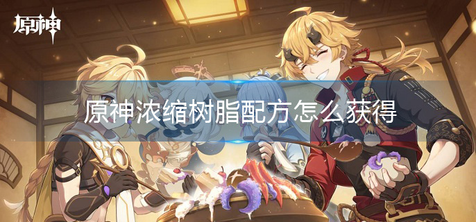 原神浓缩树脂配方怎么获得