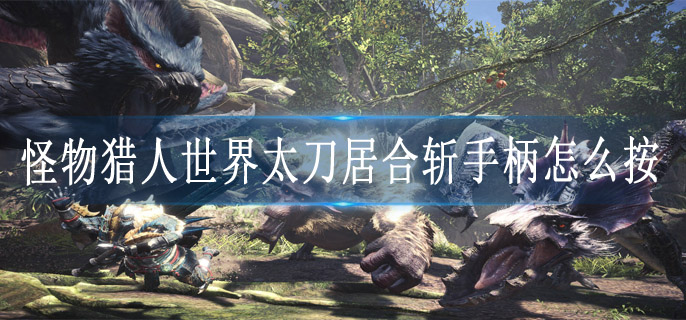 怪物猎人世界太刀居合斩手柄怎么按