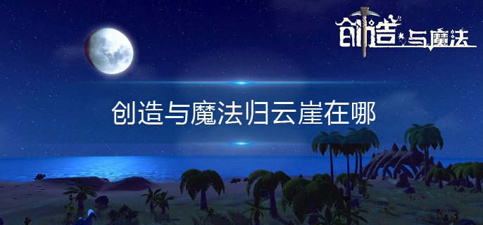 创造与魔法归云崖在哪