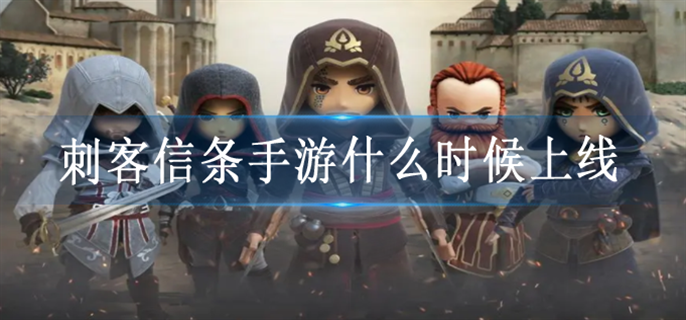 刺客信条手游什么时候上线