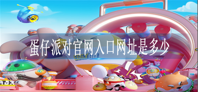 蛋仔派对官网入口网址是多少