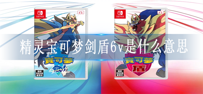 精灵宝可梦剑盾6v是什么意思