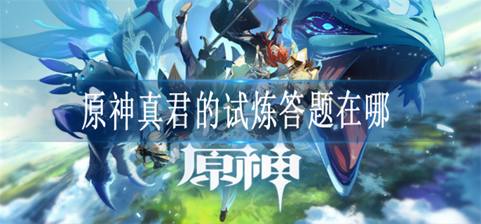 原神真君的试炼答题在哪