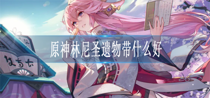 原神林尼圣遗物带什么好