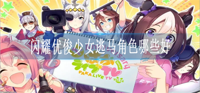 闪耀优俊少女逃马角色哪些好-最强逃马角色选择推荐