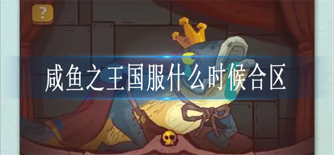 咸鱼之王国服什么时候合区