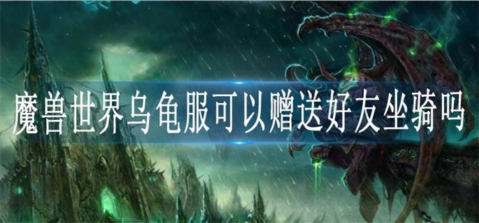 魔兽世界乌龟服可以赠送好友坐骑吗