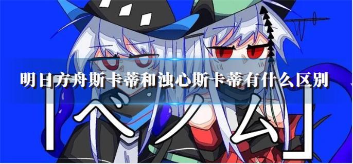 明日方舟斯卡蒂和浊心斯卡蒂关系介绍