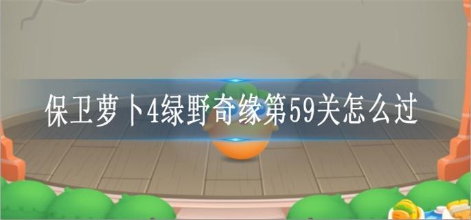 保卫萝卜4绿野奇缘第59关怎么过