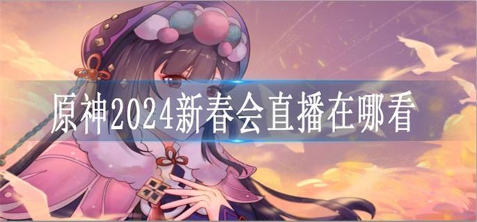 原神2024新春會直播在哪看