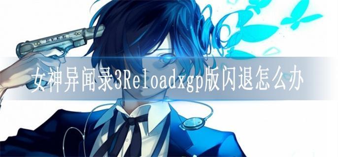 女神异闻录3Reloadxgp版闪退怎么办